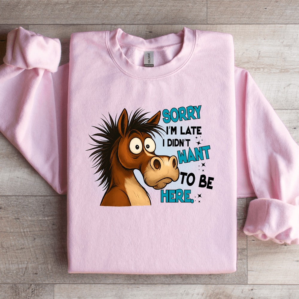 Sorry Im Late I Didnt Want To Be Here Sweatshirt 2
