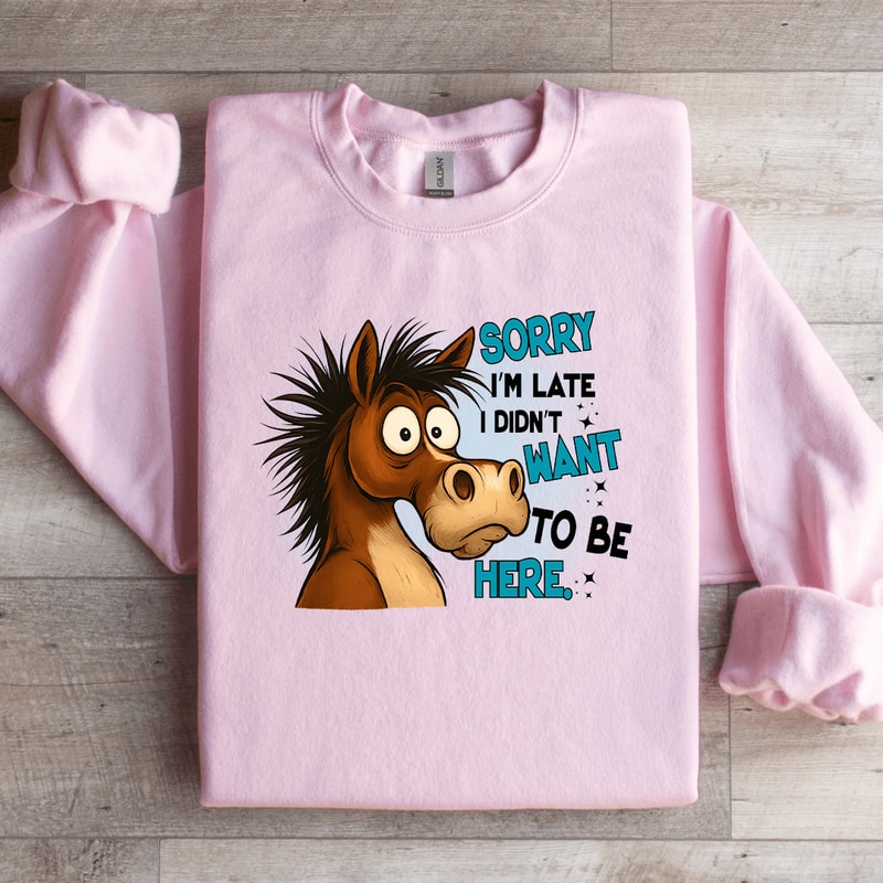Sorry Im Late I Didnt Want To Be Here Sweatshirt 2