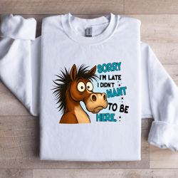 sorry i'm late i didn't want to be here sweatshirt
