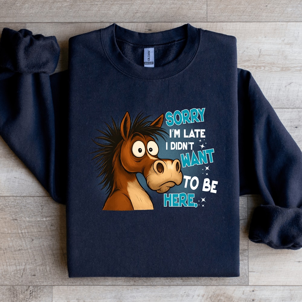 Sorry Im Late I Didnt Want To Be Here Sweatshirt 4
