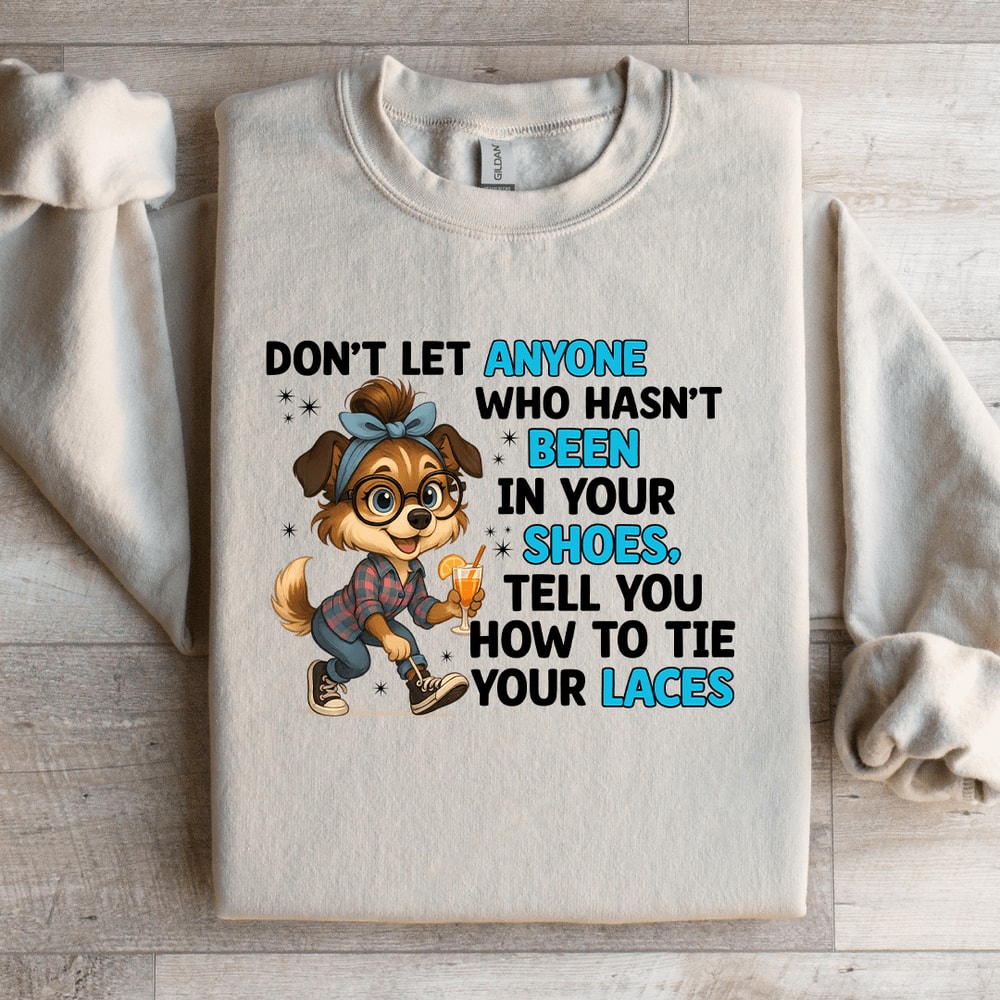 Dont Let Anyone Who Hasnt Been In Your Shoes Sweatshirt 1