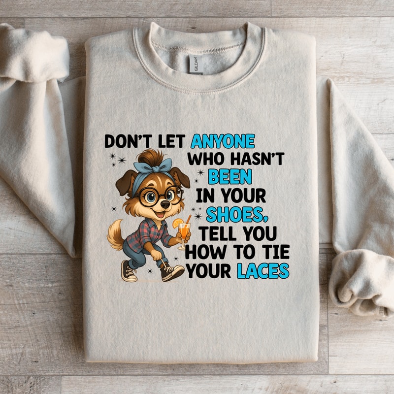 Dont Let Anyone Who Hasnt Been In Your Shoes Sweatshirt 1