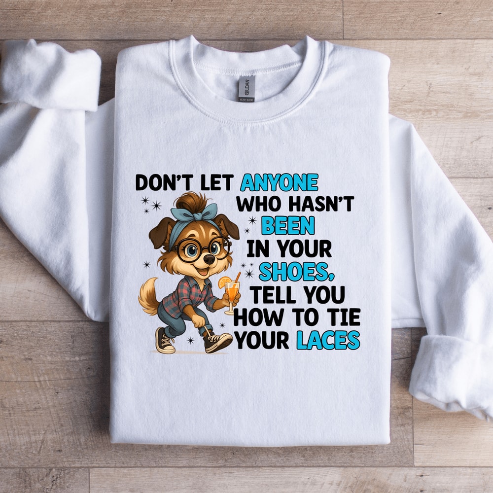 Dont Let Anyone Who Hasnt Been In Your Shoes Sweatshirt 2