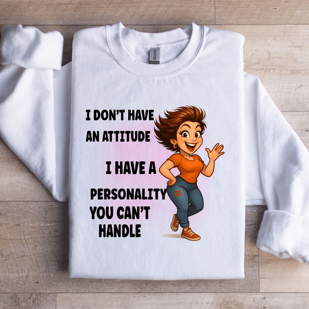 I Dont Have An Attitude Sweatshirt 3