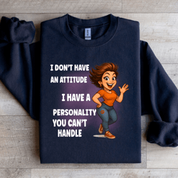 i don't have an attitude sweatshirt
