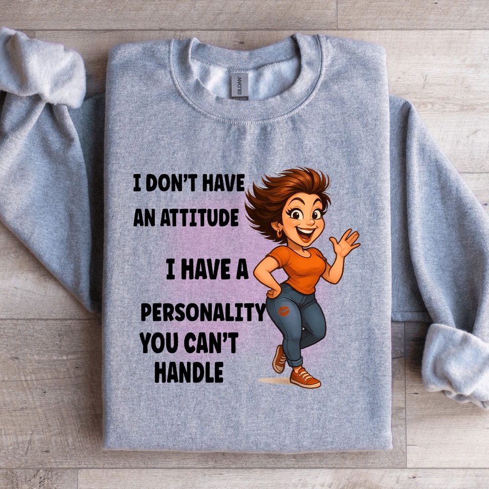 I Dont Have An Attitude Sweatshirt 4
