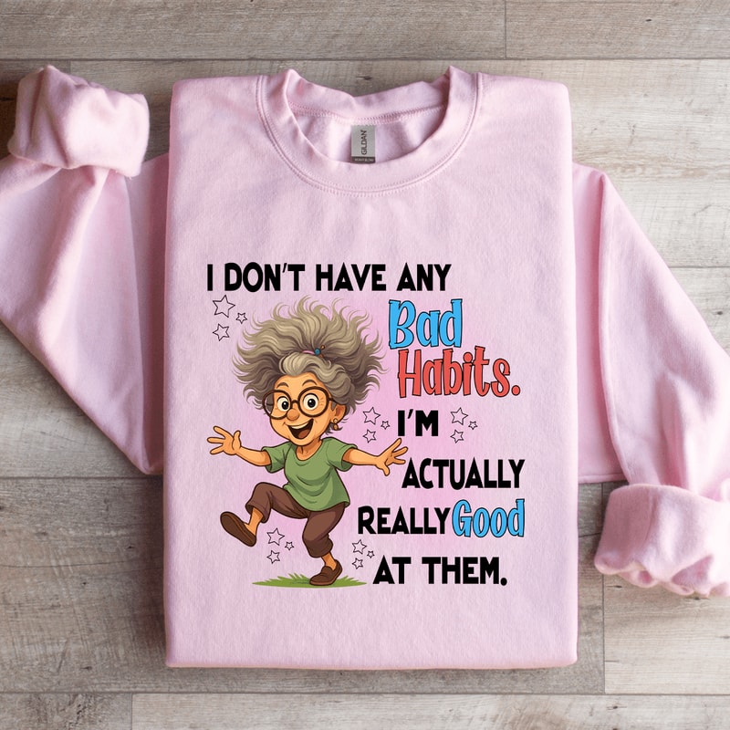 I Dont Have Any Bad Habits Sweatshirt 1