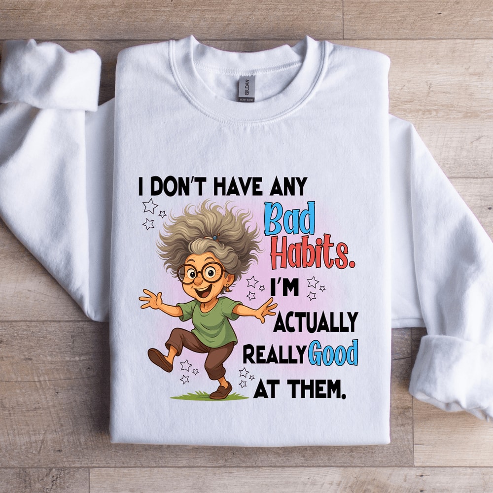 I Dont Have Any Bad Habits Sweatshirt 3