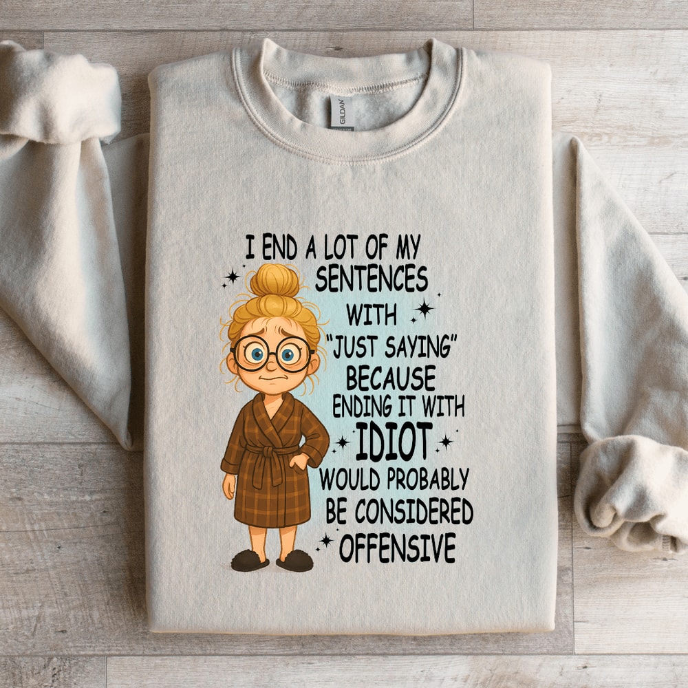 I End A Lot Of My Sentences With Just Saying Sweatshirt 1