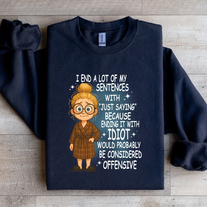 I End A Lot Of My Sentences With Just Saying Sweatshirt 3