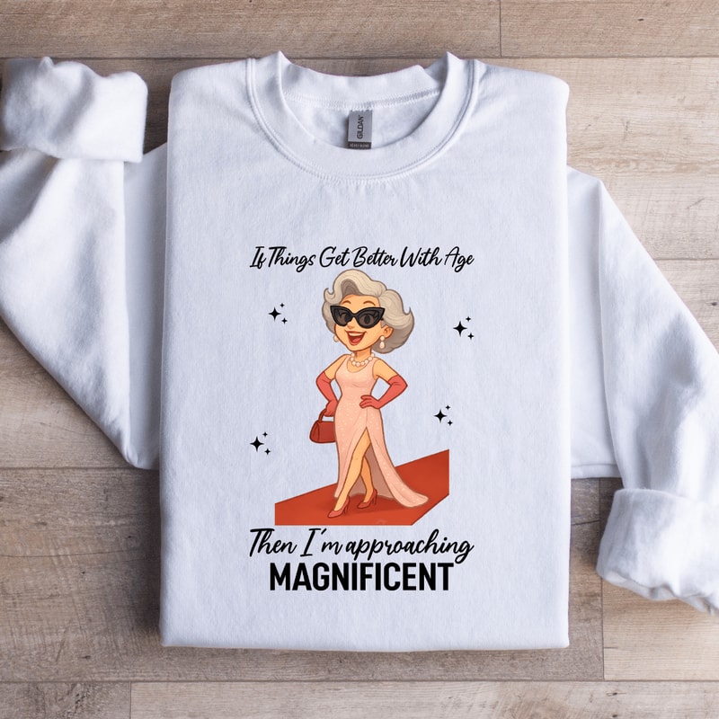 If Things Get Better With Age Sweatshirt 3