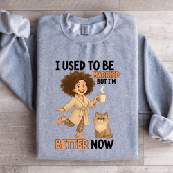 i used to be married but i'm better sweatshirt