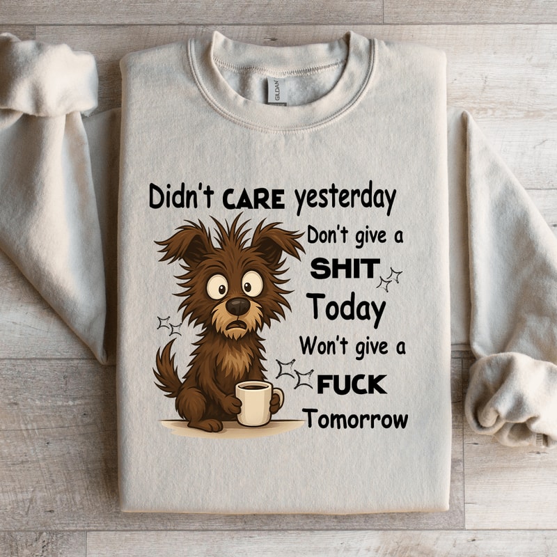 Didnt Care YesterdayDont Give A Sit Today Sweatshirt 2