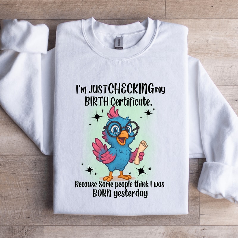 Im Just Checking My Birth Certificate Sweatshirt 2