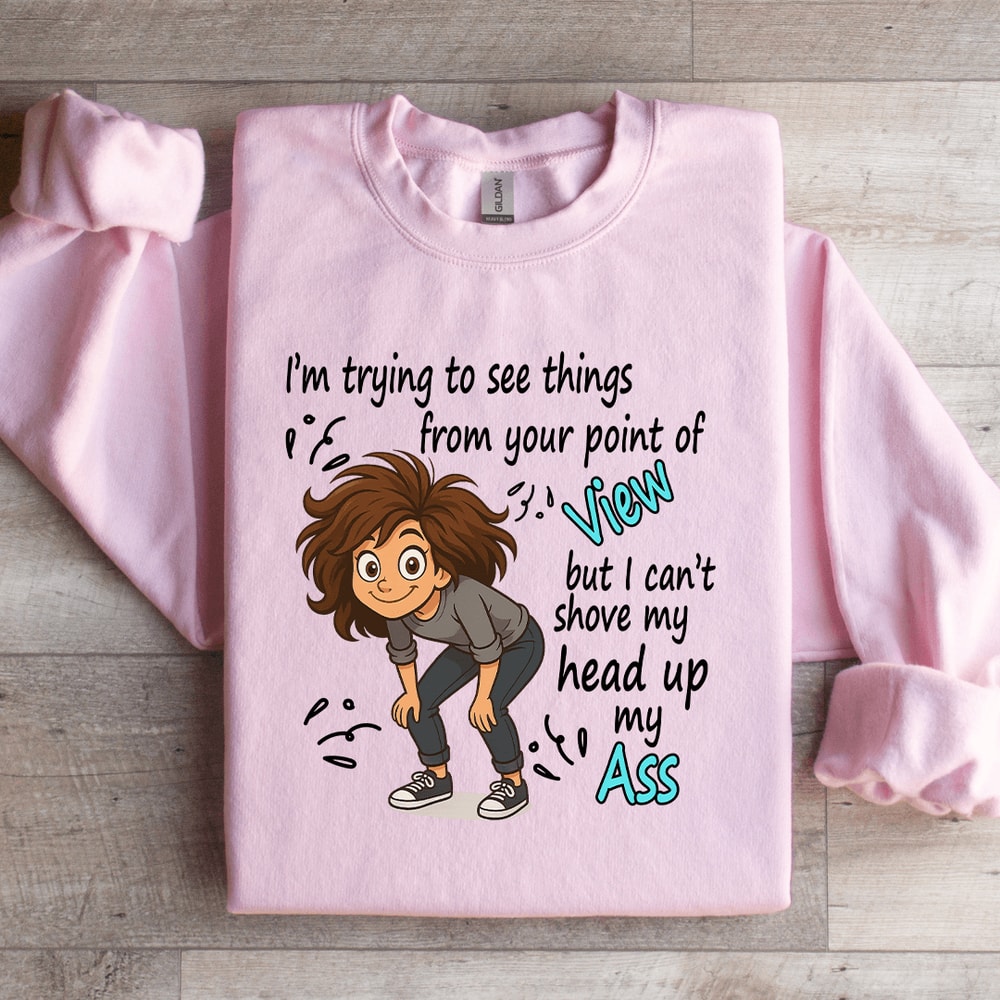 Im Trying To See Things From Your Point Of View Sweatshirt 1