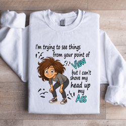 i'm trying to see things from your point of view sweatshirt