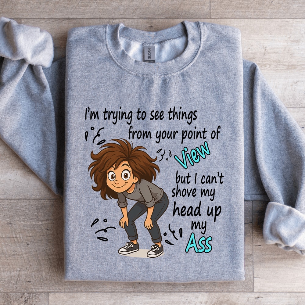 Im Trying To See Things From Your Point Of View Sweatshirt 4