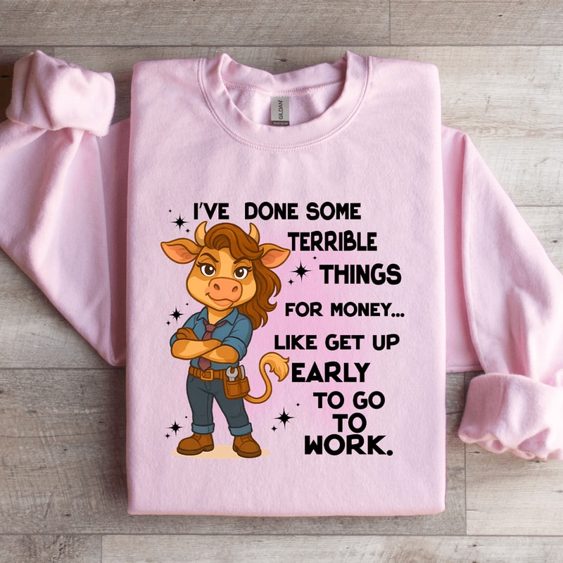 Ive Done Some Terrible Things For Money Sweatshirt 0
