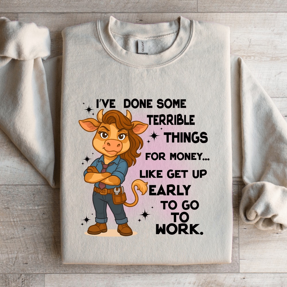 Ive Done Some Terrible Things For Money Sweatshirt 1