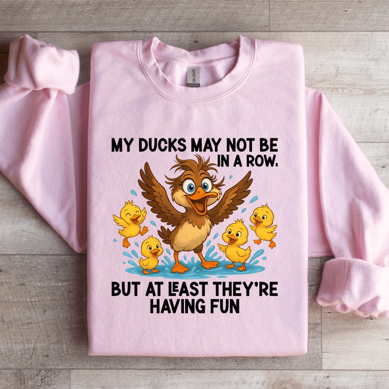 My Ducks May Not Be In A Row Sweatshirt 1