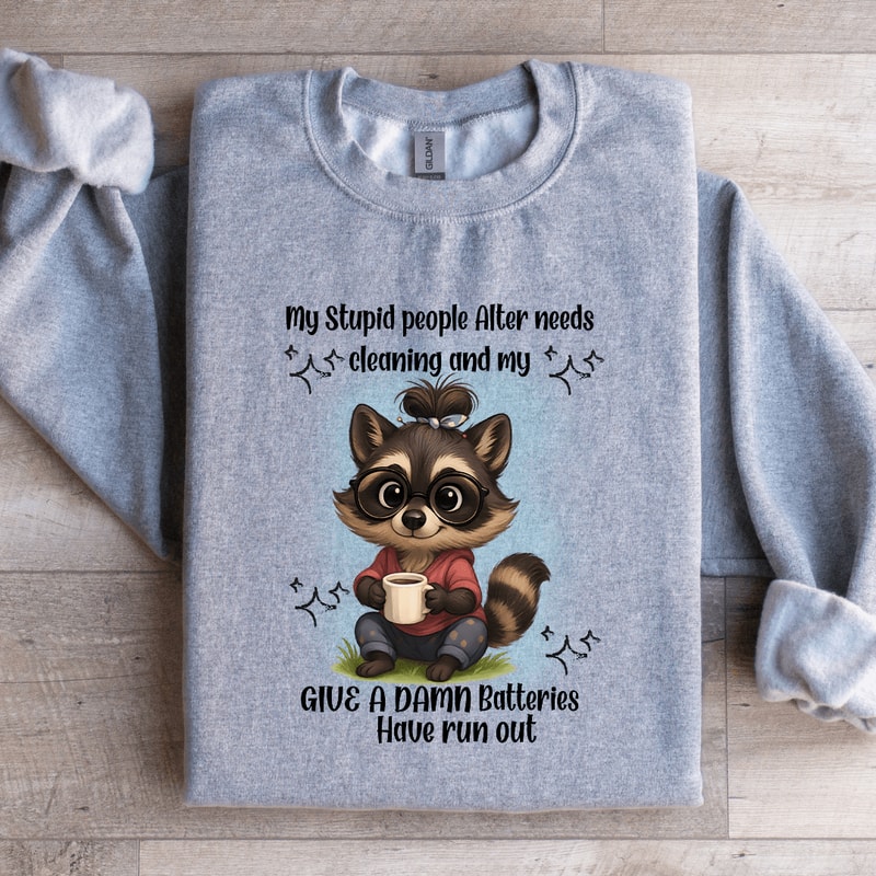 My Stupid People Alter Needs Cleaning Sweatshirt 0