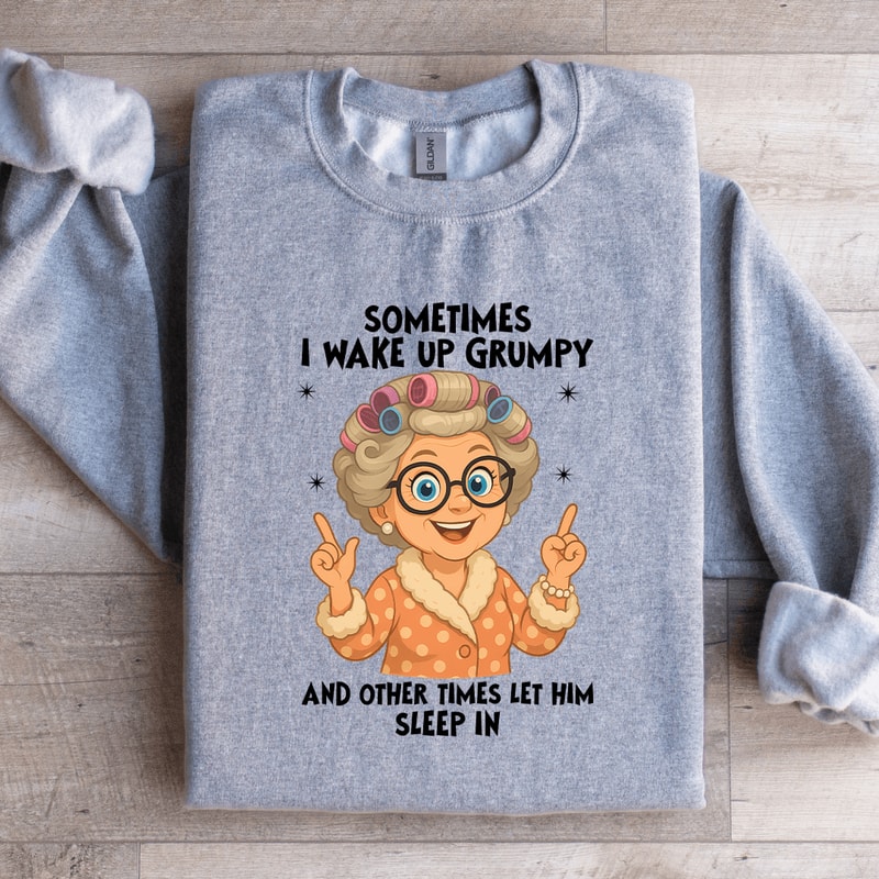 Sometimes I Wake Up Grumpy Sweatshirt 2