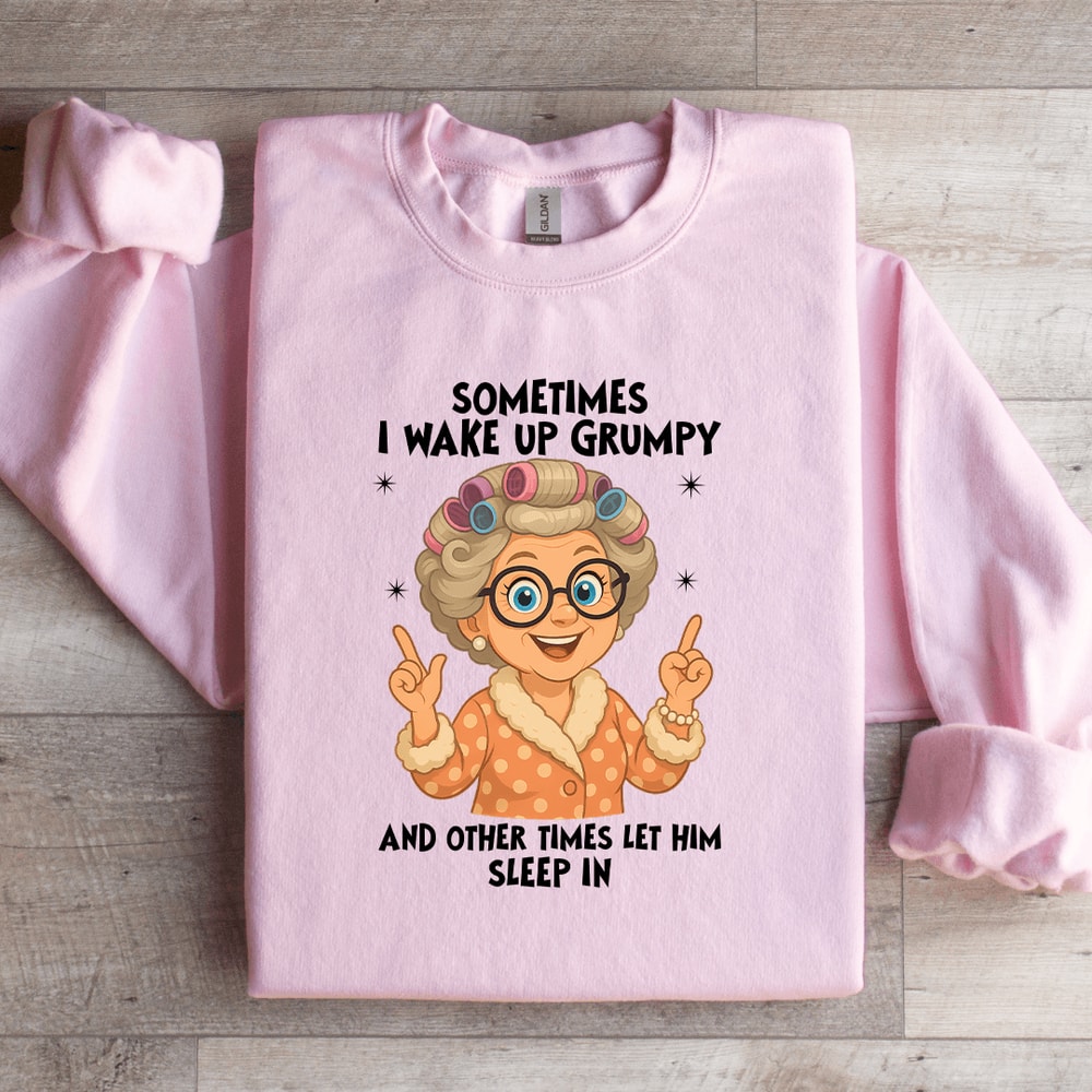 Sometimes I Wake Up Grumpy Sweatshirt 3