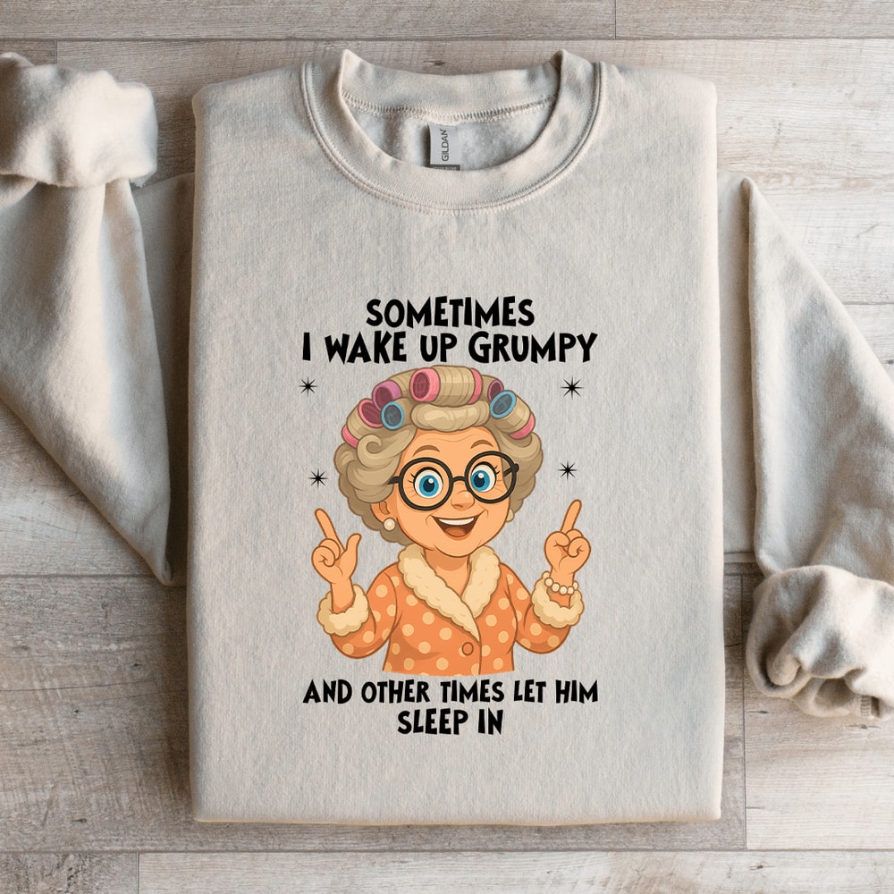 Sometimes I Wake Up Grumpy Sweatshirt 4