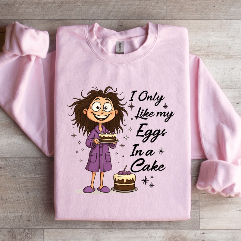 I Only Like My Eggs In A Cake Sweatshirt 4