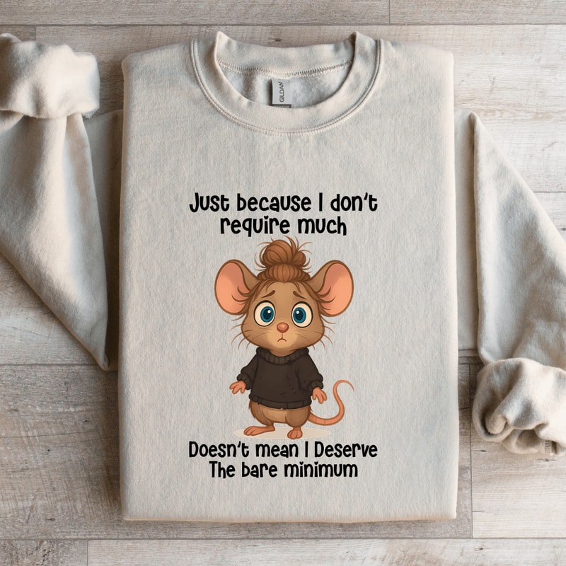 Just Because I Dont Require Much Sweatshirt 1