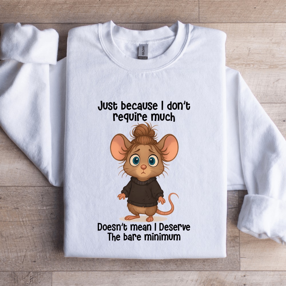 Just Because I Dont Require Much Sweatshirt 2