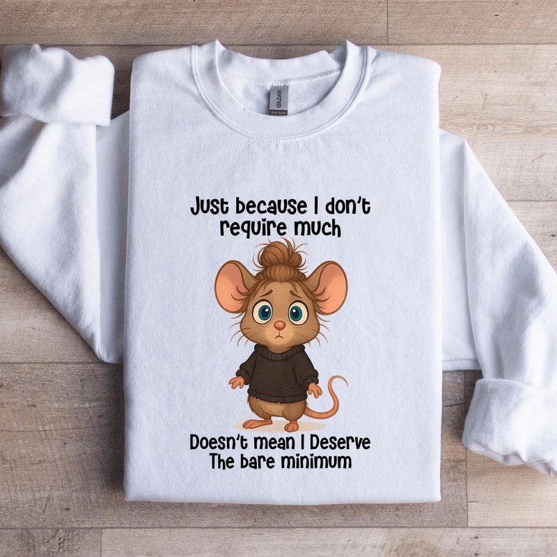 Just Because I Dont Require Much Sweatshirt 2