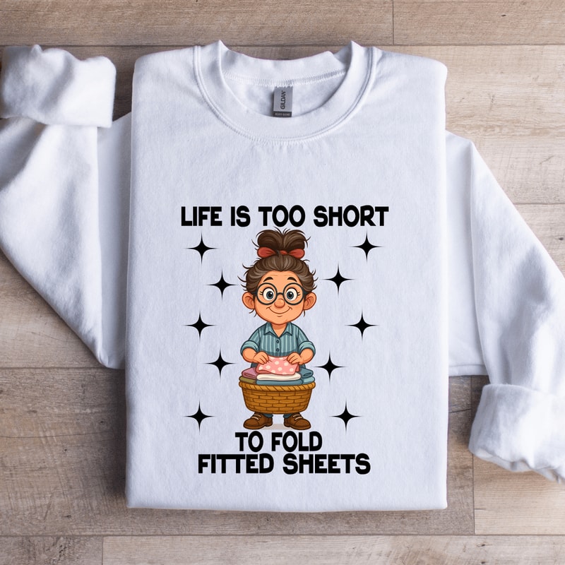 Life Is Too Short To Fold Fitted Sheets Sweatshirt 2