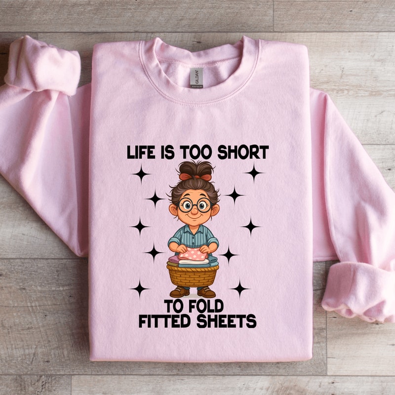 Life Is Too Short To Fold Fitted Sheets Sweatshirt 0