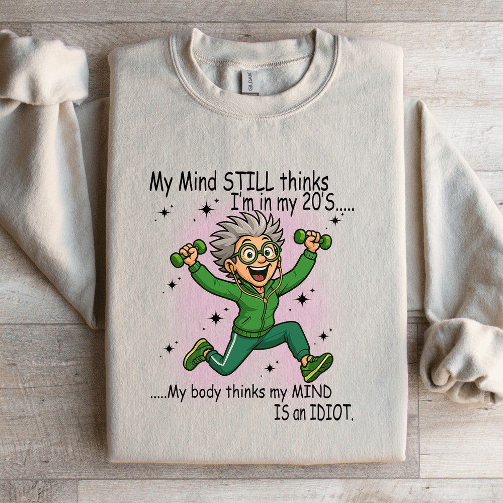 My Mind Still Thinks Im In My 20S Sweatshirt 1
