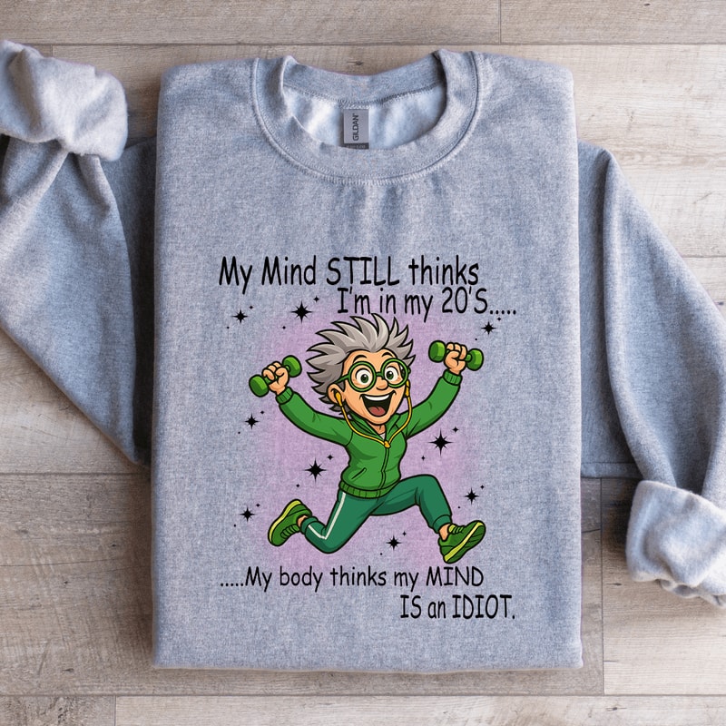 My Mind Still Thinks Im In My 20S Sweatshirt 3