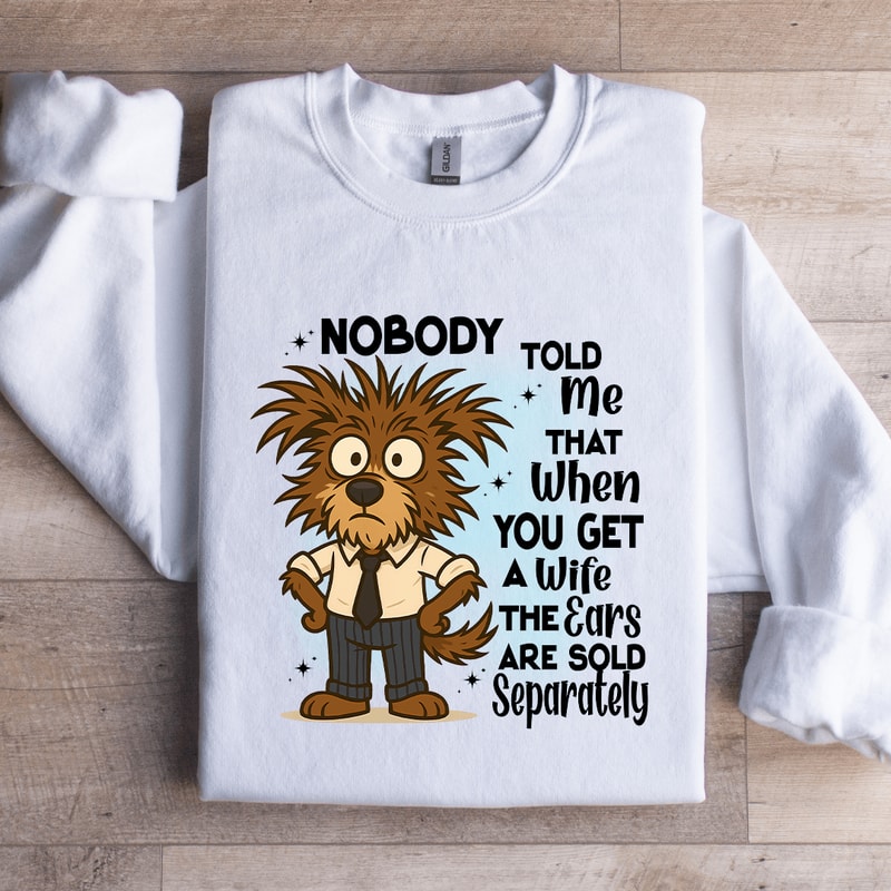 Nobody Told Me That When You Get Sweatshirt 1