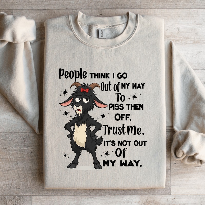 People Think I Go Out Of My Way To Piss Them Off Trust Sweatshirt 2
