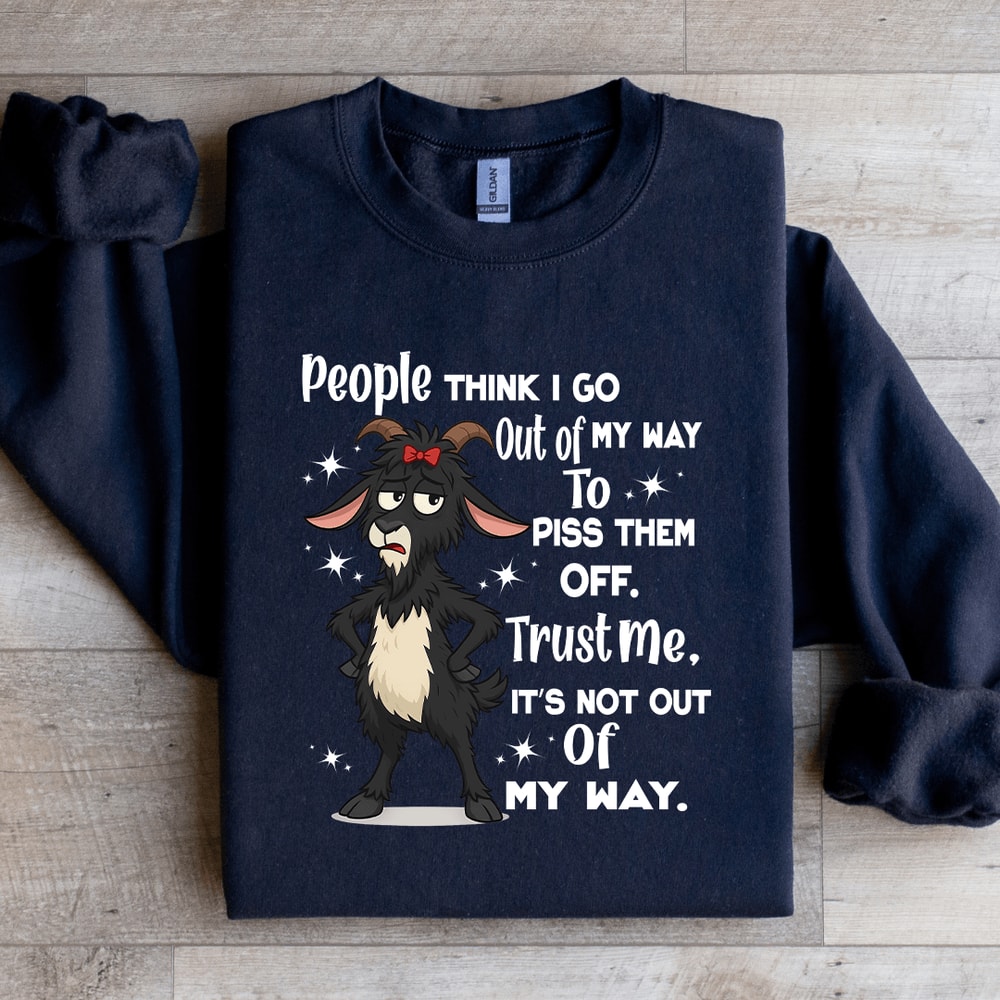 People Think I Go Out Of My Way To Piss Them Off Trust Sweatshirt 4