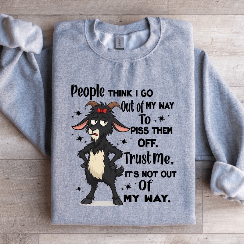 People Think I Go Out Of My Way To Piss Them Off Trust Sweatshirt 0