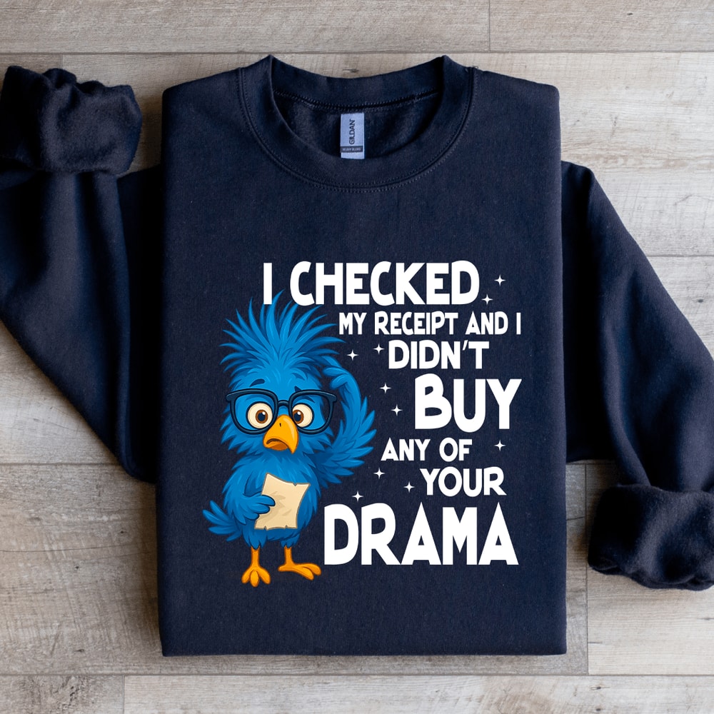 I Checked My Receipt And I Didnt Buy Any Of Your Drama Sweatshirt 3