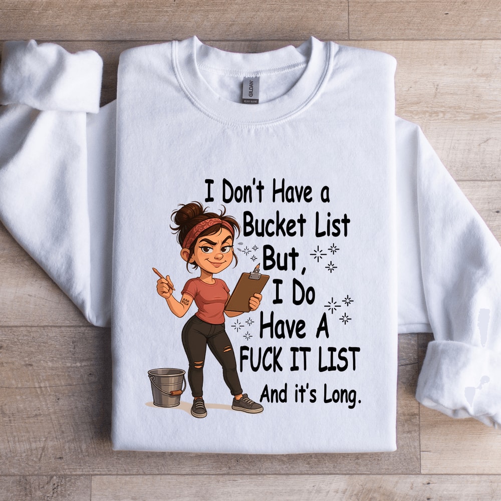 I Dont Have A Bucket List Sweatshirt 1