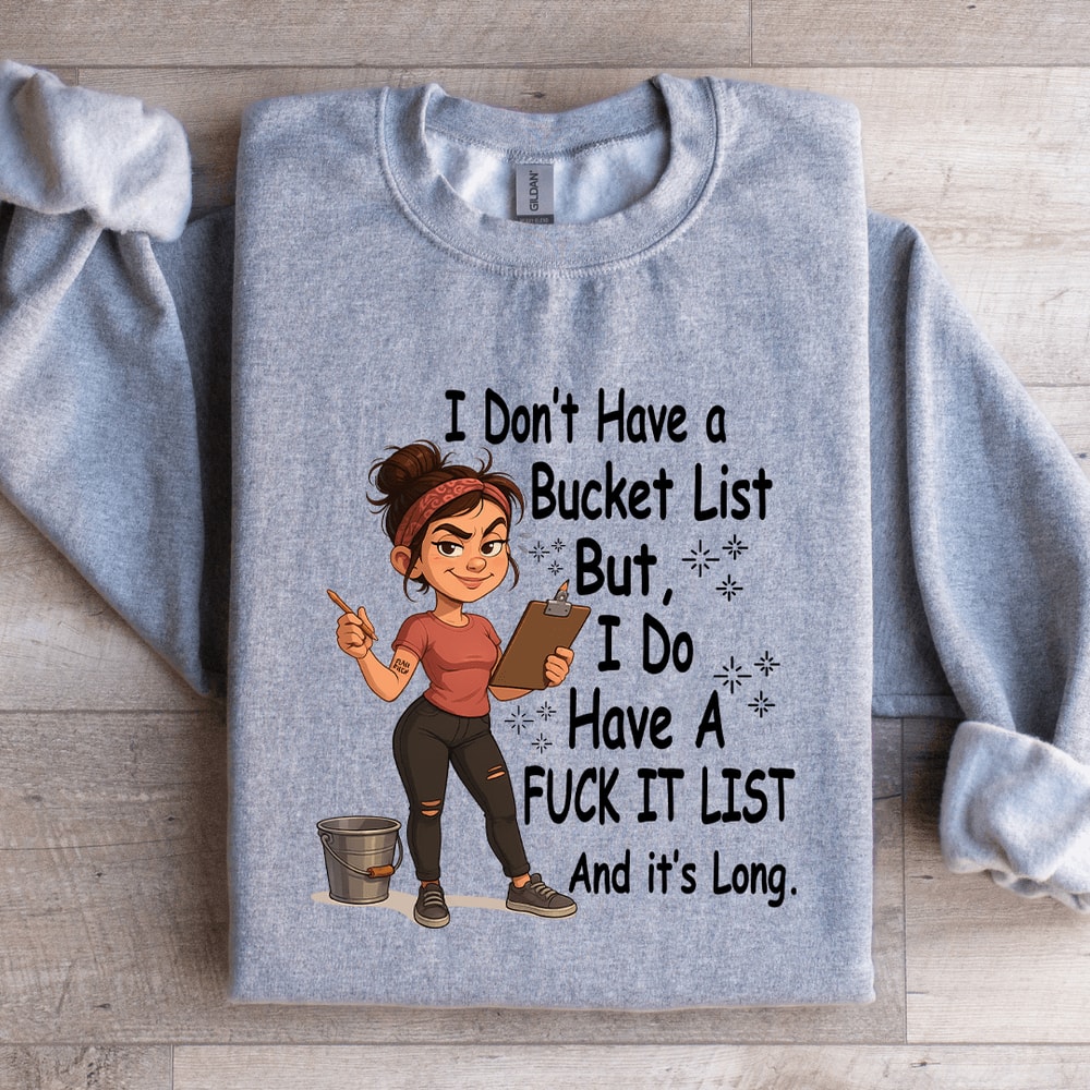 I Dont Have A Bucket List Sweatshirt 3