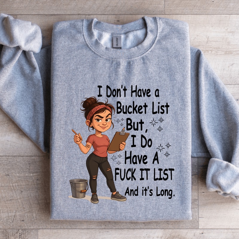 I Dont Have A Bucket List Sweatshirt 3