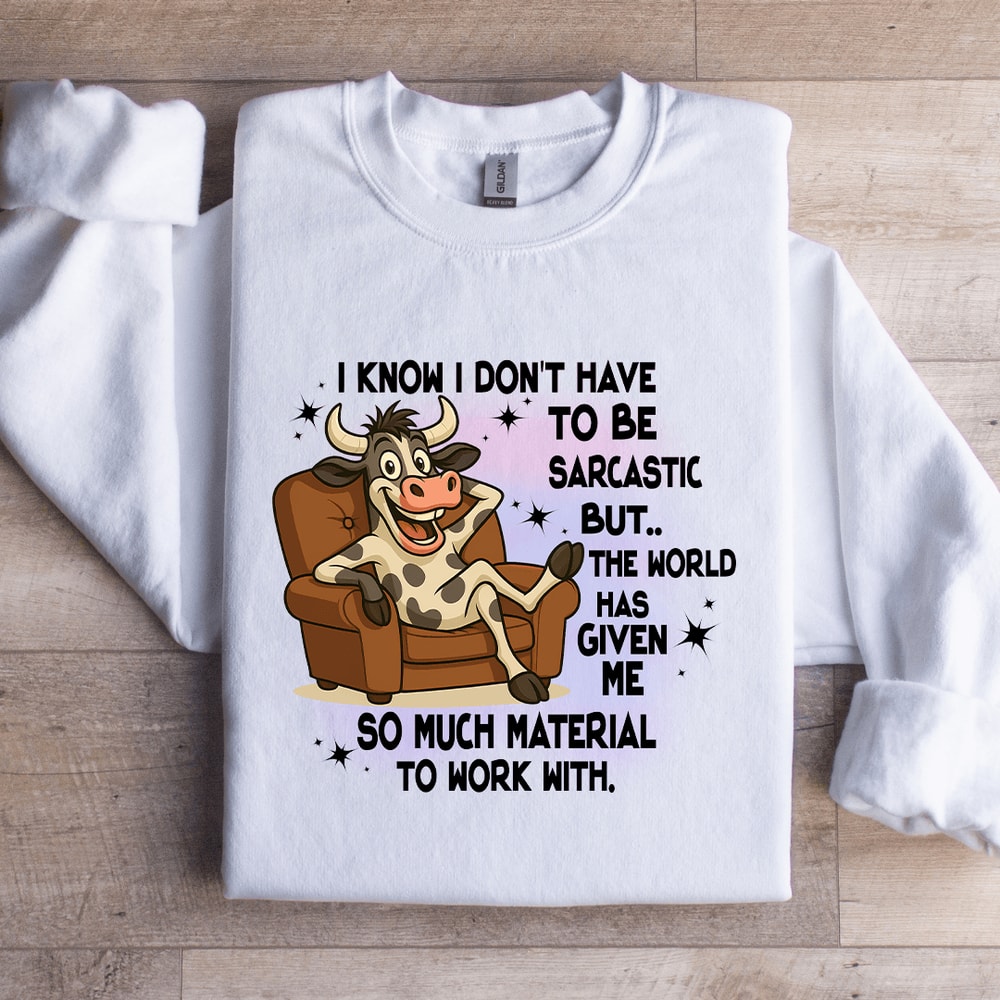 I Know I Dont Have To Be Sarcastic Sweatshirt 0