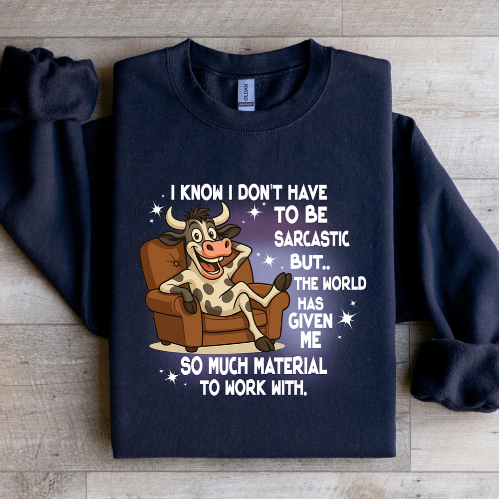 I Know I Dont Have To Be Sarcastic Sweatshirt 2