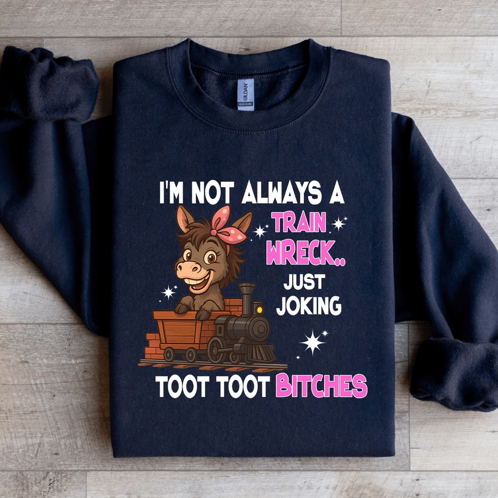Im Not Always A Train Wreck Just Joking Sweatshirt 4