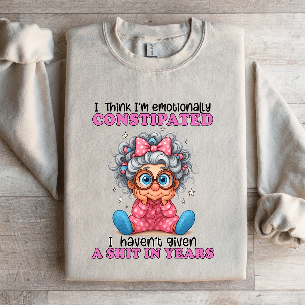 I Think Im Emotionally Constipated Sweatshirt 1