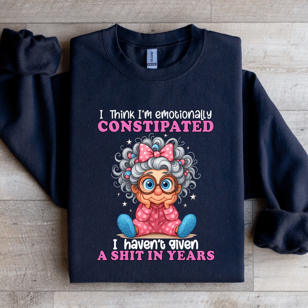 I Think Im Emotionally Constipated Sweatshirt 2