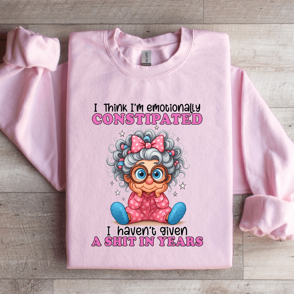 I Think Im Emotionally Constipated Sweatshirt 4